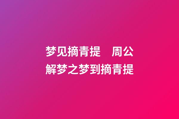 梦见摘青提　周公解梦之梦到摘青提